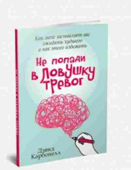 Книга Карбонелл Д. Не попади в ловушку тревог, б-7980, Баград.рф